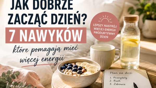 Jak dobrze zacząć dzień – zdrowa poranna rutyna
